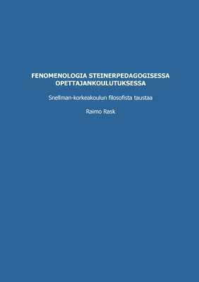 Fenomenologia steinerpedagogisessa opettajankoulutuksessa: Snellman-korkeakoulun filosofista taustaa - Rask, Raimo