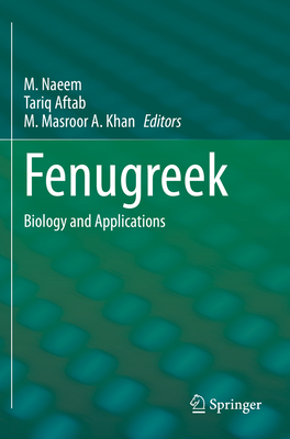 Fenugreek: Biology and Applications - Naeem, M. (Editor), and Aftab, Tariq (Editor), and Khan, M. Masroor A. (Editor)