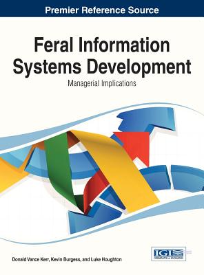 Feral Information Systems Development: Managerial Implications - Kerr, Donald Vance (Editor), and Burgess, Kevin (Editor), and Houghton, Luke (Editor)