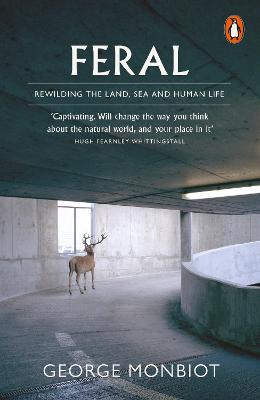 Feral: Rewilding the Land, Sea and Human Life - Monbiot, George