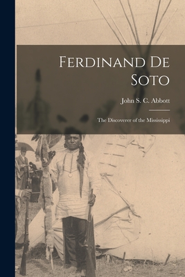 Ferdinand De Soto: the Discoverer of the Mississippi - Abbott, John S C (John Stevens Cabo (Creator)