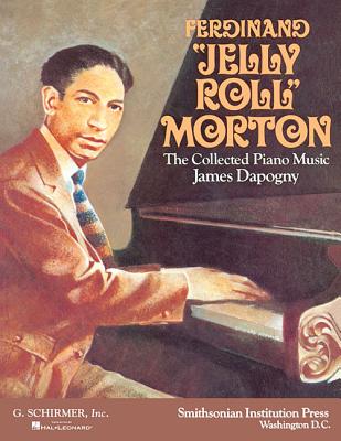 Ferdinand Jelly Roll Morton: The Collected Piano Music: Piano Solo - Morton, Ferdinand (Composer), and Morton, Jelly Roll, and Dapogny, James (Editor)