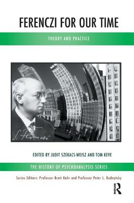 Ferenczi for Our Time: Theory and Practice - Keve, Tom (Editor), and Szekacs-Weisz, Judit (Editor)