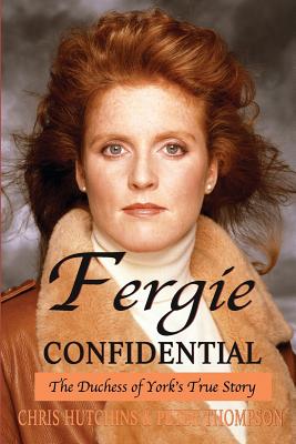 Fergie Confidential: The Duchess of York's True Story - Hutchins, Chris, and Thompson, Peter