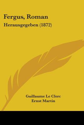 Fergus, Roman: Herausgegeben (1872) - Le Clerc, Guillaume, and Martin, Ernst