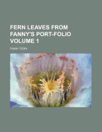 Fern Leaves from Fanny's Port-Folio Volume 1 - Fern, Fanny