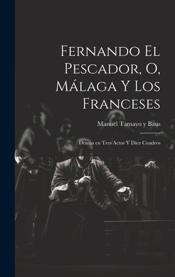 Fernando el pescador, o, Mlaga y los franceses: Drama en tres actos y diez cuadros - Tamayo y Baus, Manuel 1829-1898 (Creator)