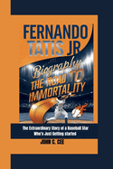 Fernando Tat?s Jr. Biography: The Road to Immortality The Extraordinary Story of a Baseball Star Who's Just Getting Started