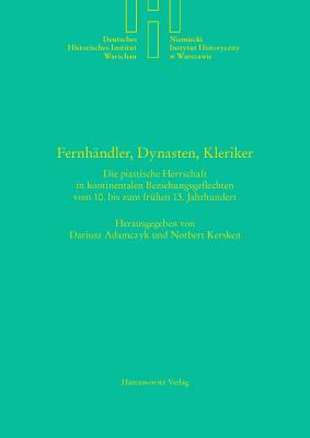 Fernhandler, Dynasten, Kleriker: Die Piastische Herrschaft in Kontinentalen Beziehungsgeflechten Vom 10. Bis Zum Fruhen 13. Jahrhundert - Adamczyk, Dariusz (Editor), and Kersken, Norbert (Editor)