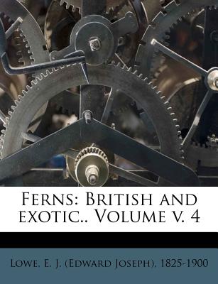 Ferns: British and Exotic.. Volume V. 4 - Lowe, E J (Creator)