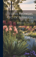 Ferns, Flowers, Etc. of Bermuda