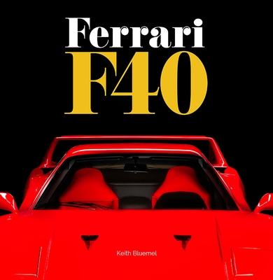 Ferrari F40: A comprehensive look at one of Ferrari's greatest and most revered cars - the F40 - Bluemel, Keith