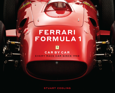 Ferrari Formula 1 Car by Car: Every Race Car Since 1950 - Codling, Stuart, and Mann, James (Contributions by)