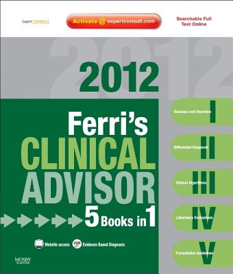 Ferri's Clinical Advisor with Expert Consult: 5 Books in 1 - Ferri, Fred F, M.D.