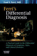 Ferri's Differential Diagnosis: A Practical Guide to the Differential Diagnosis of Symptoms, Signs, and Clinical Disorders - Ferri, Fred F, M.D.