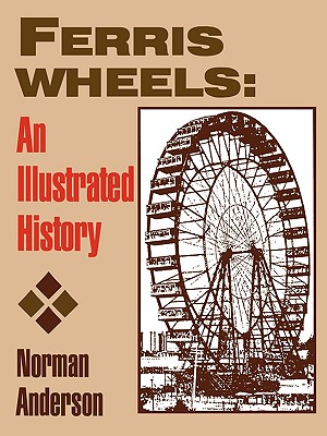 Ferris Wheels: An Illustrated History - Anderson, Norman