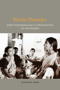 Fertile Disorder: Spirit Possession and Its Provocation of the Modern