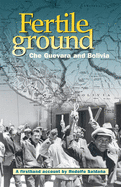 Fertile Ground: Che Guevara and Bolivia: A Firsthand Account by Rodolfo Saldaa