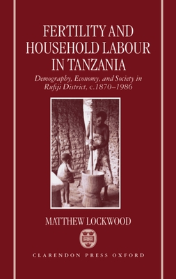 Fertility and Household Labour in Tanzania: Demography, Economy, and Society in Rufiji District, C. 1870-1986 - Lockwood, Matthew