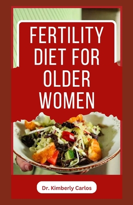 Fertility Diet for Older Women: Easy Delicious Recipes to Help Women Boost Immune and Increase Chances of Having Babies - Carlos, Kimberly