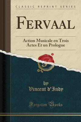 Fervaal: Action Musicale En Trois Actes Et Un Prologue (Classic Reprint) - D'Indy, Vincent