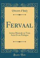 Fervaal: Action Musicale En Trois Actes Et Un Prologue (Classic Reprint)