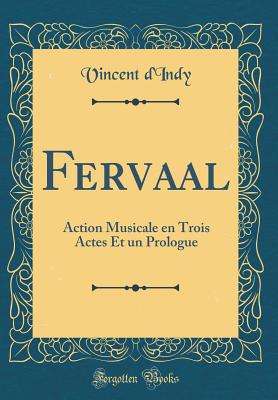 Fervaal: Action Musicale En Trois Actes Et Un Prologue (Classic Reprint) - D'Indy, Vincent