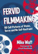 Fervid Filmmaking: 66 Cult Pictures of Vision, Verve and No Self-Restraint - Watt, Mike