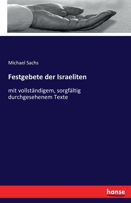 Festgebete der Israeliten: mit vollstndigem, sorgfltig durchgesehenem Texte - Sachs, Michael