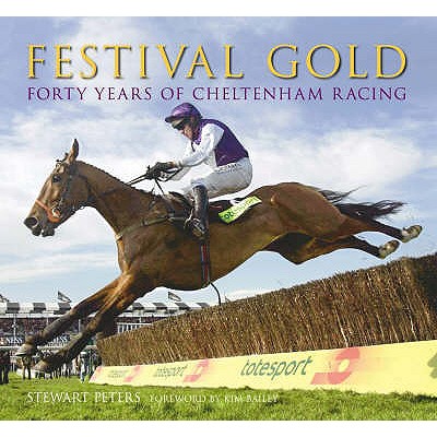 Festival Gold: Forty Years of Cheltenham Racing - Peters, Stewart