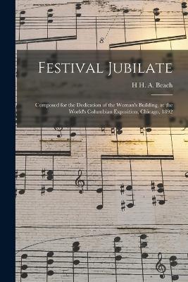 Festival Jubilate: Composed for the Dedication of the Woman's Building, at the World's Columbian Exposition, Chicago, 1892 - Beach, H H a