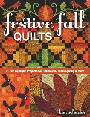 Festive Fall Quilts: 21 Fun Appliqu Projects for Halloween, Thanksgiving & More - Schaefer, Kim