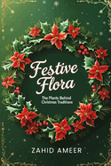 Festive Flora: The Plants Behind Christmas Traditions