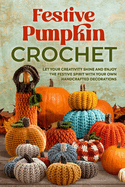 Festive Pumpkin Crochet: Let Your Creativity Shine and Enjoy the Festive Spirit with Your Own Handcrafted Decorations