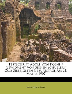 Festschrift Adolf V. Koenen Gewidment Von Seinen Schuelern Zum Siebzigsten Geburtstage Am 21. Maerz 1907. - Smith, James Perrin