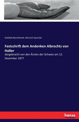 Festschrift dem Andenken Albrechts von Haller: dargebracht von den ?rzten der Schweiz am 12. Dezember 1877 - Burckhardt, Gottlieb, and Quincke, Heinrich