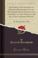Festschrift, Dem Andenken an Heinrich Burckhardt Zur 100. Wiederkehr Seines Geburtstages Gewidmet Von Den Dozenten Der Kgl. Forst-Akademie Munden: 26. Februar 1811-1911 (Classic Reprint)