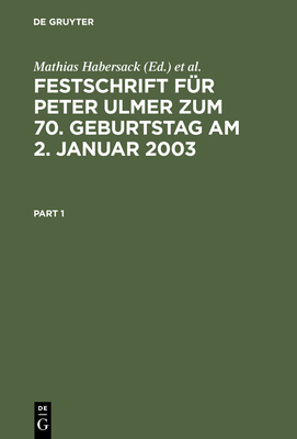 Festschrift Fur Peter Ulmer Zum 70. Geburtstag Am 2. Januar 2003 - Habersack, Mathias (Editor), and Hommelhoff, Peter (Editor), and H?ffer, Uwe (Editor)