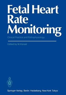 Fetal Heart Rate Monitoring: Clinical Practice and Pathophysiology - Knzel, Wolfgang (Editor)