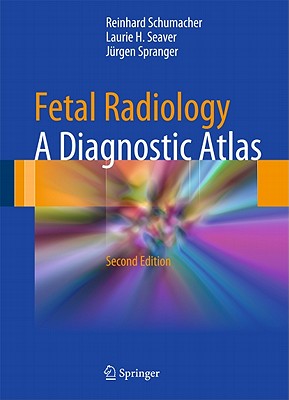 Fetal Radiology: A Diagnostic Atlas - Schumacher, Reinhard, and Seaver, Laurie H, and Spranger, Jrgen