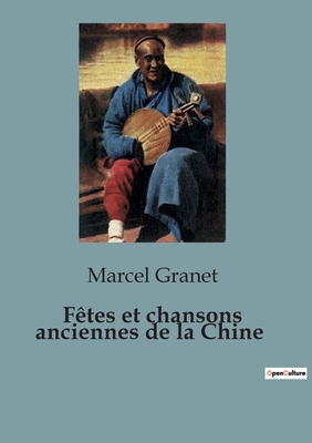 Fetes Et Chansons Anciennes de la Chine - Granet, Marcel