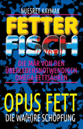 Fetter Fisch - Die Mr von den berlebensnotwendigen Omega-Fettsuren: Opus Fett - Die wa(h)re Schpfung