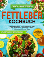 Fettleber Kochbuch: Lebergesundheit Leicht Gemacht: ber 100 Rezepte fr ein vitales Leben. Inklusive Wellness-Tipps