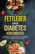 Fettleber und Diabetes Kochbuch: Das groe 2-in-1 Kochbuch mit einfachen und leckeren Rezepten fr eine natrliche Linderung von Diabetes Typ 2 und fr eine gesunde und gestrkte Leber.