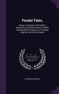 Feudal Tales,: Being a Collection of Romantic Narratives, and Other Poems, Humbly Dedicated by Permission to His Royal Highness the Prince Regent.