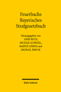 Feuerbachs Bayerisches Strafgesetzbuch: Die Geburt Liberalen, Modernen Und Rationalen Strafrechts - Koch, Arnd (Editor), and Kubiciel, Michael (Editor), and Lohnig, Martin (Editor)