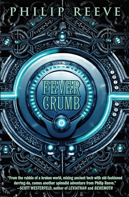 Fever Crumb (the Fever Crumb Trilogy, Book 1): Volume 1 - Reeve, Philip