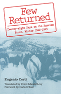 Few Returned: Twenty-Eight Days on the Russian Front, Winter 1942-1943 Volume 1