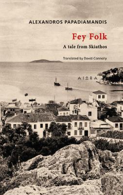 Fey Folk: A Tale from Skiathos - Papadiamandis, Alexandros, and Connolly, David (Introduction by)