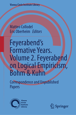 Feyerabend's Formative Years. Volume 2. Feyerabend on Logical Empiricism, Bohm & Kuhn: Correspondence and Unpublished Papers - Collodel, Matteo (Editor), and Oberheim, Eric (Editor)